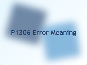 Code P1306 Error Meaning Definition
