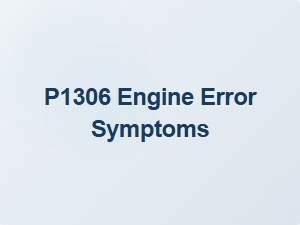 P1306 Engine Error Symptoms Explained